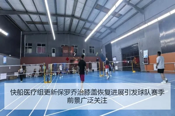 快船医疗组更新保罗乔治膝盖恢复进展引发球队赛季前景广泛关注
