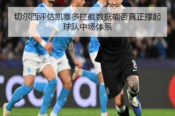 切尔西评估凯塞多拦截数据能否真正撑起球队中场体系
